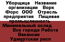 Уборщица › Название организации ­ Ворк Форс, ООО › Отрасль предприятия ­ Пищевая промышленность › Минимальный оклад ­ 24 000 - Все города Работа » Вакансии   . Удмуртская респ.,Глазов г.